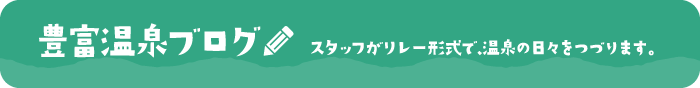 豊富温泉ブログ　スタッフがリレー形式で、温泉の日々をつづります。